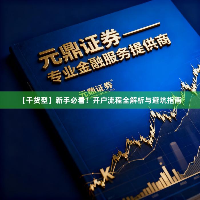 【干货型】新手必看！开户流程全解析与避坑指南