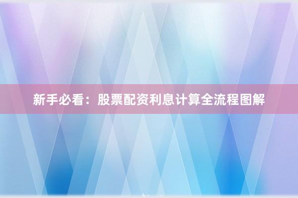新手必看：股票配资利息计算全流程图解