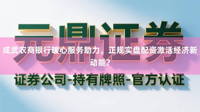 成武农商银行暖心服务助力，正规实盘配资激活经济新动能？