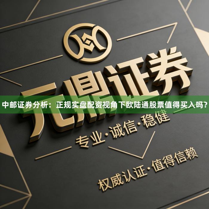 中邮证券分析：正规实盘配资视角下欧陆通股票值得买入吗？