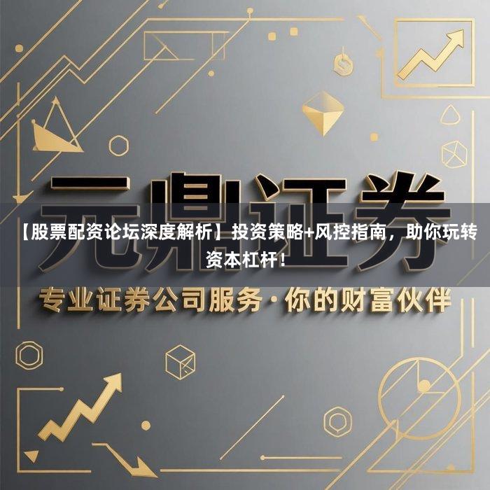 【股票配资论坛深度解析】投资策略+风控指南，助你玩转资本杠杆！