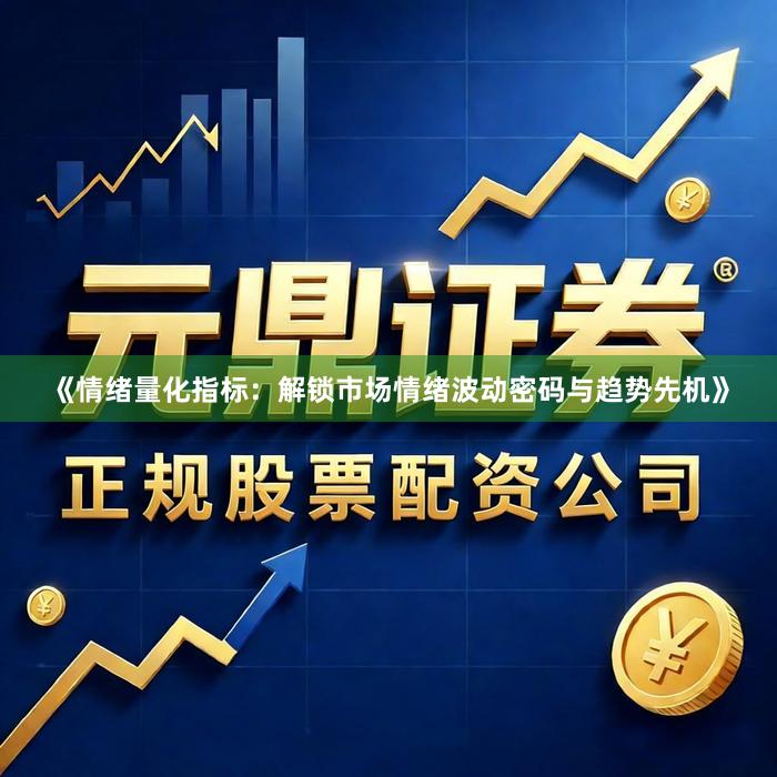 《情绪量化指标：解锁市场情绪波动密码与趋势先机》