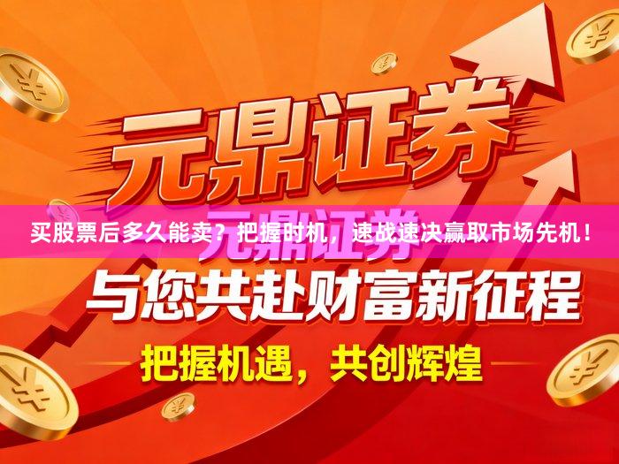 买股票后多久能卖？把握时机，速战速决赢取市场先机！