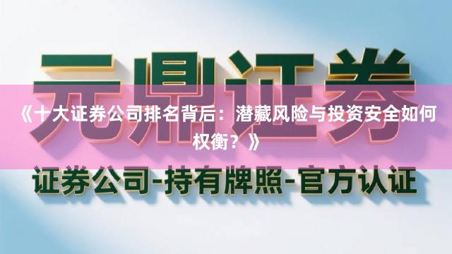 《十大证券公司排名背后：潜藏风险与投资安全如何权衡？》