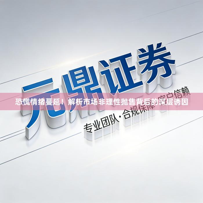 恐慌情绪蔓延！解析市场非理性抛售背后的深层诱因