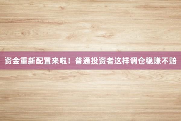 资金重新配置来啦！普通投资者这样调仓稳赚不赔